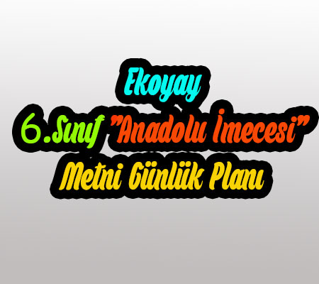 Ekoyay 6.Sınıf ”Anadolu İmecesi” Metni Günlük Planı