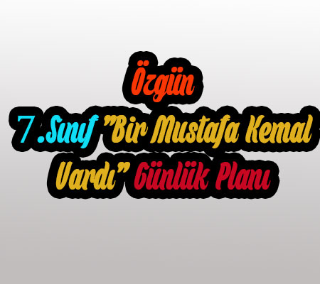 Özgün 7.Sınıf ”Bir Mustafa Kemal Vardı” Günlük Planı