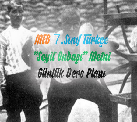 MEB 7.Sınıf Türkçe ”Seyit Onbaşı” Metni Günlük Ders Planı