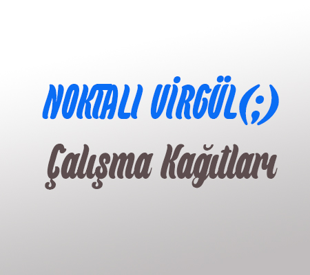 Noktalı Virgül Çalışma Kağıtları (Sürekli Eklenecek)